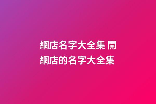 網店名字大全集 開網店的名字大全集-第1張-店鋪起名-玄機派